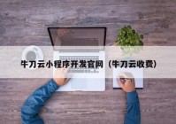 牛刀云小程序開(kāi)發(fā)官網(wǎng)（牛刀云收費(fèi)）