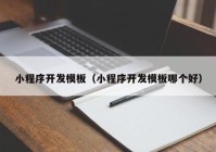 小程序開發(fā)模板（小程序開發(fā)模板哪個(gè)好）