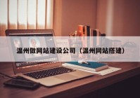溫州做網(wǎng)站建設公司（溫州網(wǎng)站搭建）