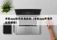 手機(jī)app軟件開發(fā)機(jī)構(gòu)（手機(jī)app開發(fā)平臺有哪些）