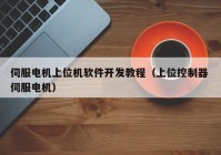 伺服電機上位機軟件開發(fā)教程（上位控制器 伺服電機）
