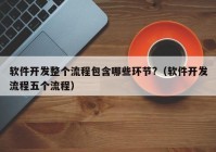 軟件開發(fā)整個(gè)流程包含哪些環(huán)節(jié)?（軟件開發(fā)流程五個(gè)流程）
