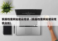 我國(guó)檔案網(wǎng)站建設(shè)現(xiàn)狀（我國(guó)檔案網(wǎng)站建設(shè)現(xiàn)狀分析）