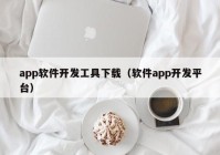 app軟件開發(fā)工具下載（軟件app開發(fā)平臺）