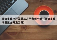 微信小程序開發(fā)第三方平臺(tái)哪個(gè)好（微信小程序第三方開發(fā)工具）